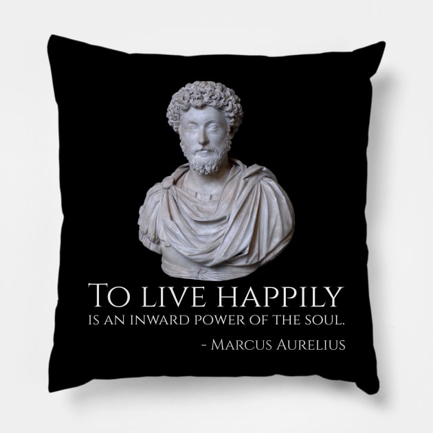 To live happily is an inward power of the soul. - Marcus Aurelius Pillow by Styr Designs