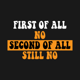 First Of All No Second Of All Still No T-Shirt