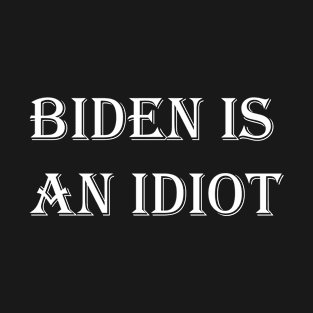 Biden is an idiot T-Shirt