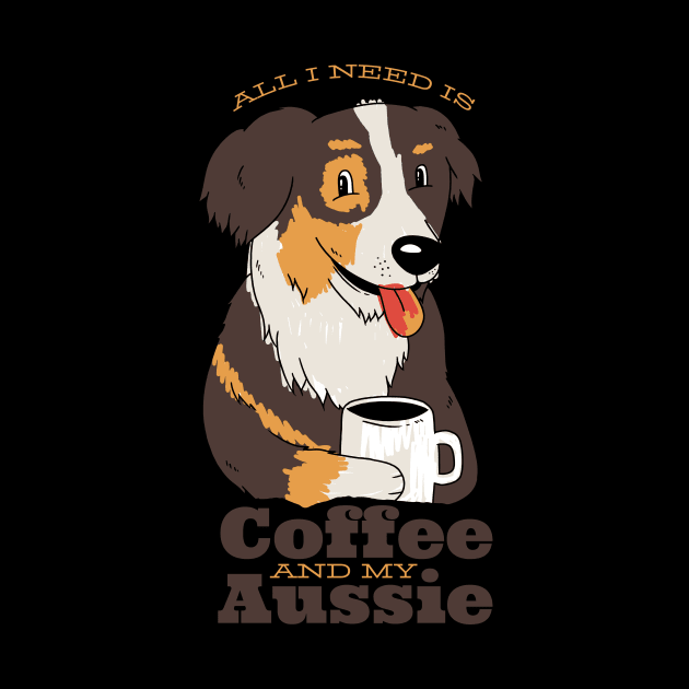 All I need is my Aussie and my Coffee by Black Phoenix Designs