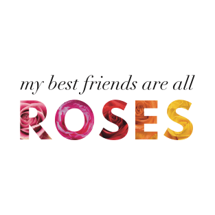 My Best Friends Are All Roses T-Shirt