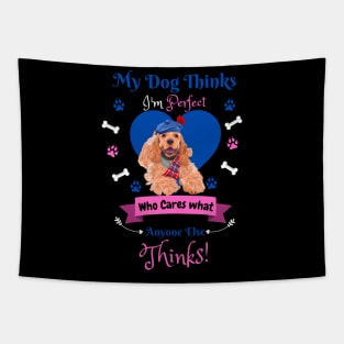 My Dog Thinks I'm Perfect Who Cares What Anyone Else Thinks, American cocker Dog Lover Tapestry