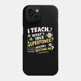 I Teach. What's Your Superpower? (Besides Testing Me) Funny teacher student shirt Phone Case