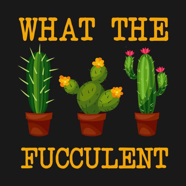 What The Fucculent T-shirt by kimmygoderteart