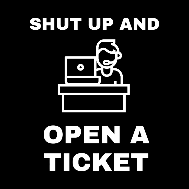 Shut Up And Open A Ticket by CHADDINGTONS