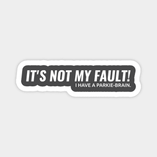 ITS NOT MY FAULT!! I have a Parkie-Brain. Magnet