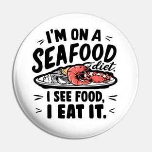 I'm on a seafood diet ,  I see Food. I eat it Pin