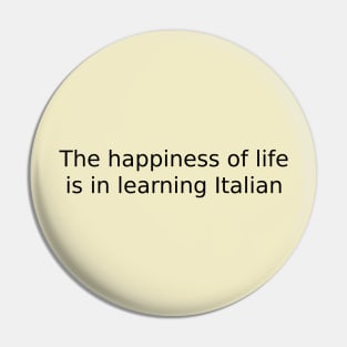 The happiness of life is in learning Italian Pin