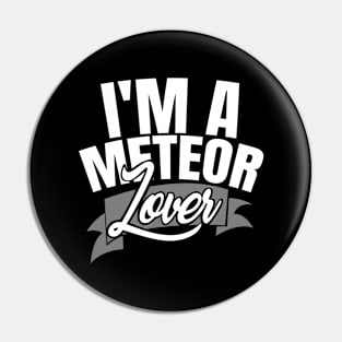 'I'm A Meteor Lover' Cool Meteors Gift Pin