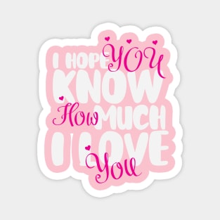 I hope You Know How Much I LOVE You :Happy Valentines Day Magnet