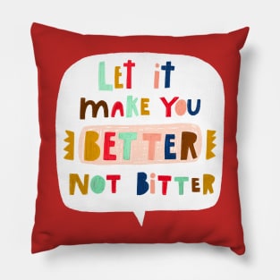 Let it make you BETTER NOT BITTER Pillow