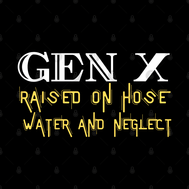 GEN X raised on hose water and neglect by Aldrvnd