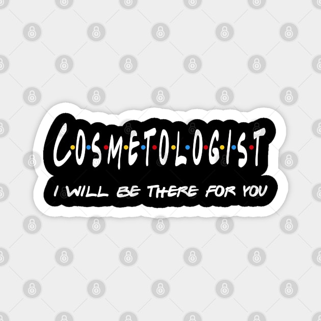 Cosmetologist Gifts - I'll be there for you Magnet by StudioElla