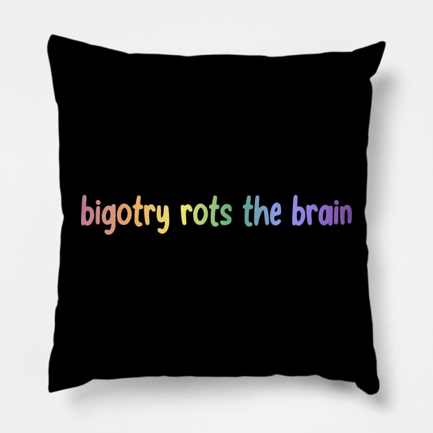 Bigotry Rots The Brain Pillow by FairyNerdy