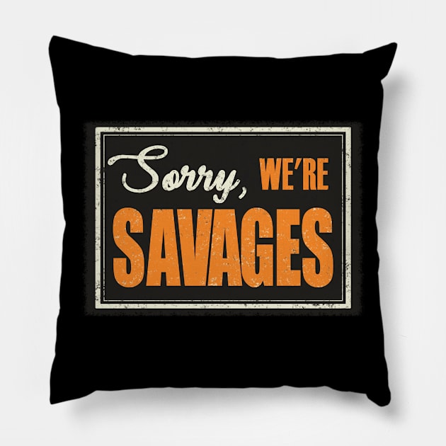 Sorry, We're Savages! Pillow by JCoulterArtist