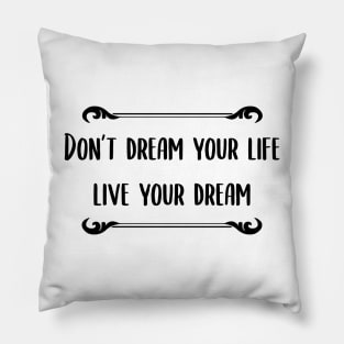 Don't Dream You Life, Live Your Dream Quote Pillow