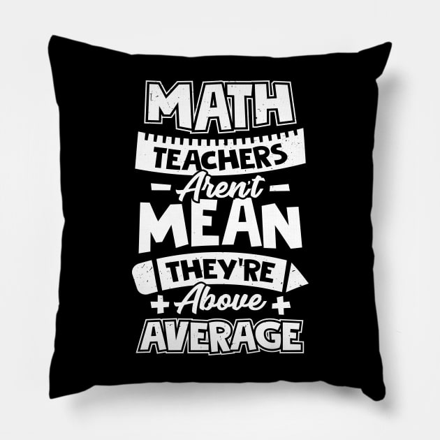 Math Teachers Aren't Mean They're Above Average Pillow by Dolde08