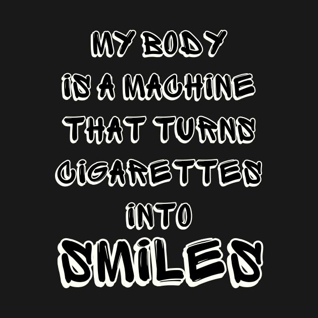 My Body Is A Machine That Turns Cigarettes Into Smoked Cigarettes by Intellectual Asshole