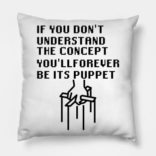 If You Don't Understand The Concept You'll Forever Be Its Puppet Pillow