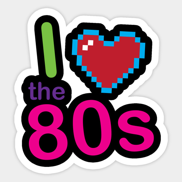 I Love The 80s Eighties Pop Culture Eighties Sticker Teepublic