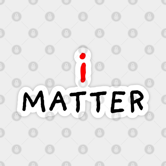 I Matter Magnet by DrawingEggen