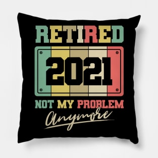 Retired 2021 not my problem anymore Pillow