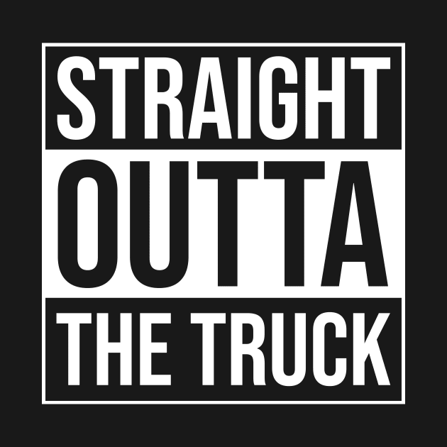 Straight Outta The Truck - Proud Trucker Quote by BlueTodyArt