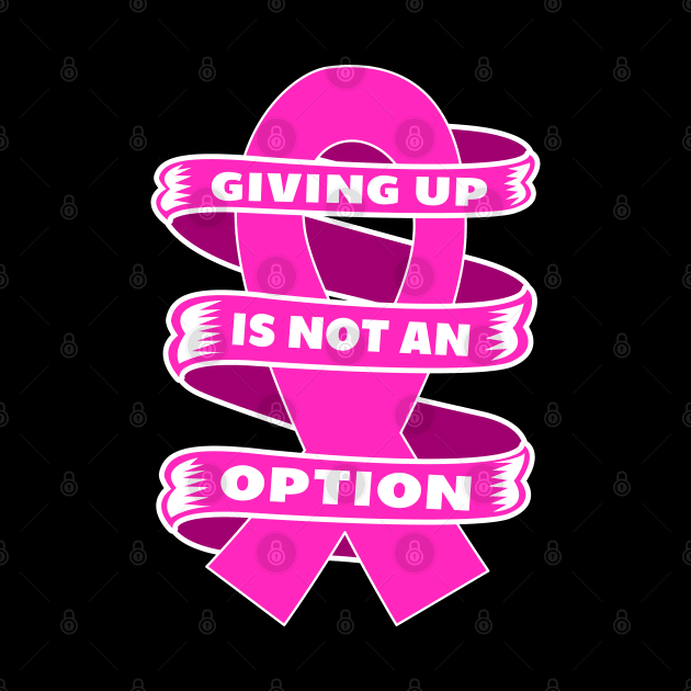 Giving up is not an option Breast Cancer Awareness by BadDesignCo