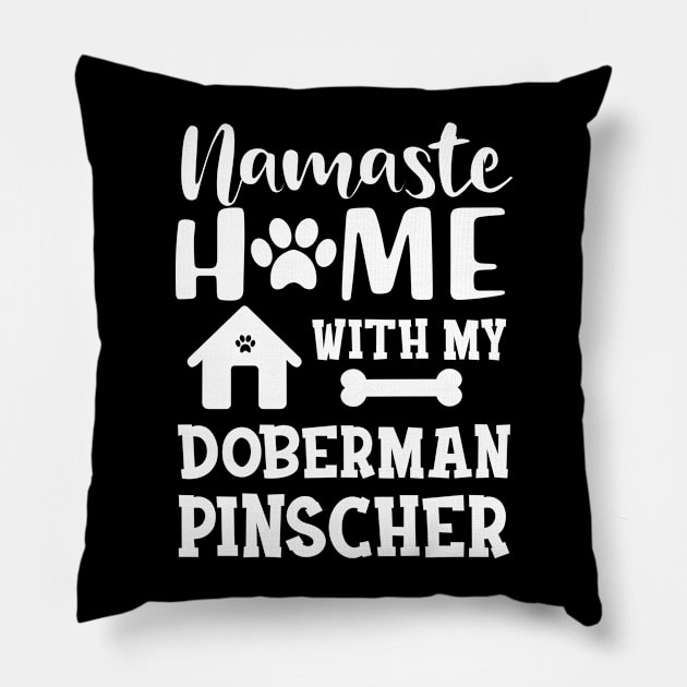 Doberman Pinscher Dog - Namaste home with my doberman pinscher Pillow by KC Happy Shop