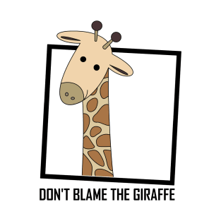 DON'T BLAME THE GIRAFFE T-Shirt