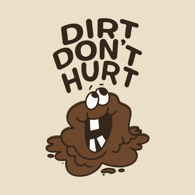 Dirt Don't Hurt - Get Outside and Get Dirty! by sombreroinc