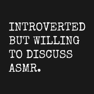 Introverted But Willing To Discuss ASMR T-Shirt