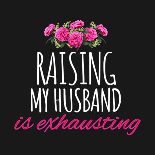 raising my husband is exhausting- funny wife joke -  house wife gift - mothers day gift T-Shirt