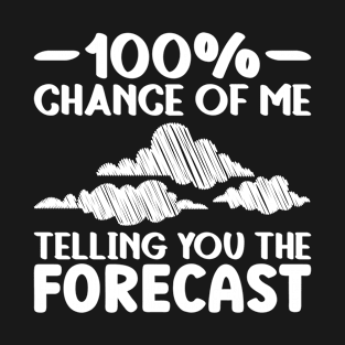 100% Chance Of Me Telling You The Forecast - Meteorologist Storm T-Shirt