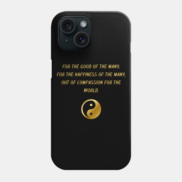 For The Good of The Many, For The Happiness of The Manny, Out of Compassion For The World. Phone Case by BuddhaWay