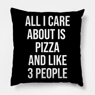 All I Care About Is Pizza And Like 3 People Pillow