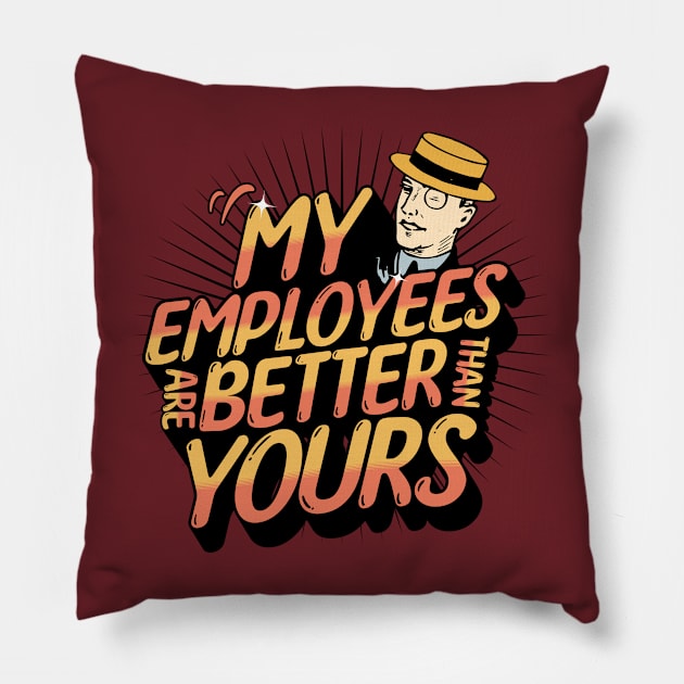 My Employees Are Better Than Yours Employee Appreciation Pillow by mikels