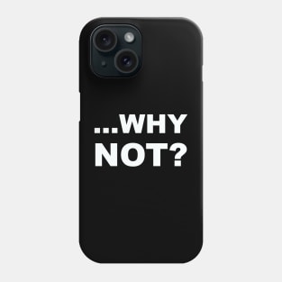 WHY NOT? Phone Case