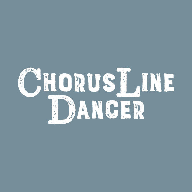 Disover Chorus Line Dancer - Chorus Line Dance - T-Shirt