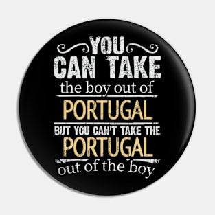 You Can Take The Boy Out Of Portugal But You Cant Take The Portugal Out Of The Boy - Gift for Portuguese With Roots From Portugal Pin