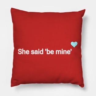 She said 'be mine' Pillow