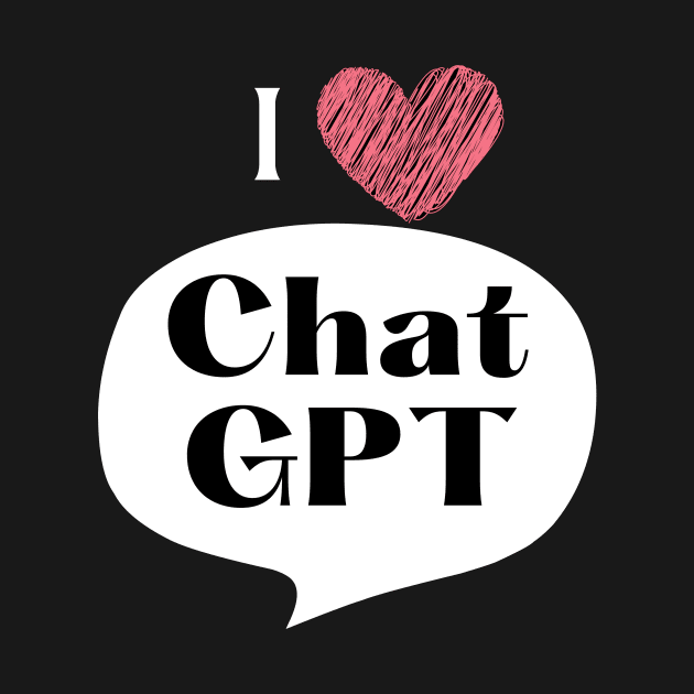 I Love Chat GPT by UjuDesigns