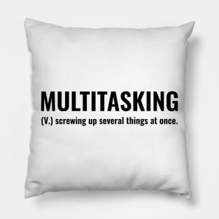 multitasking (v.) screwing up several things at once Pillow