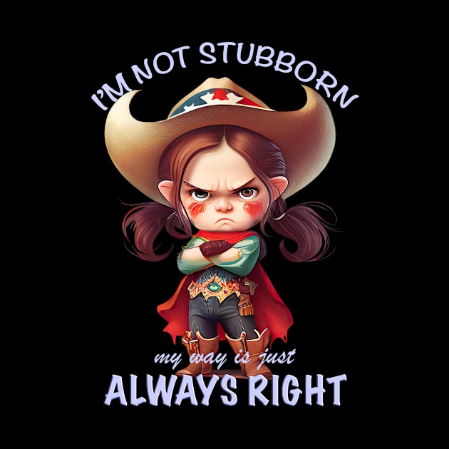 Character I'm Not Stubborn My Way Is Just Always Right Cute Adorable Funny Quote by Cubebox