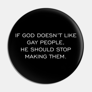 Gay Rights Pin - If God Doesn't Like Gay People He Should Stop Making Them by Muzehack