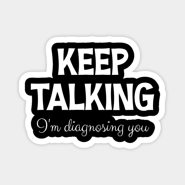 Keep Talking I'm Diagnosing You Magnet by printalpha-art