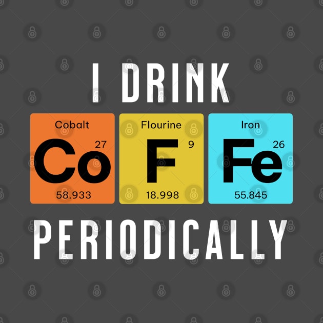 I Drink CoFFe Periodically by SilverFoxx Designs