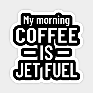 My Morning Coffee is Jet Fuel Magnet