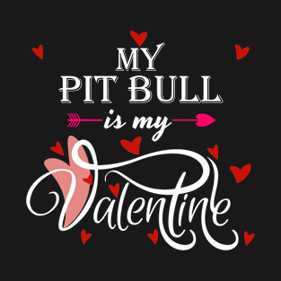 My Pit Bull Is My Valentine - Valentines Day Dog Lover T-Shirt