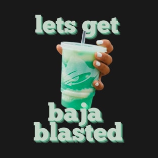 lets get baja blasted T-Shirt